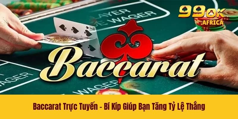 Baccarat Trực Tuyến - Bí Kíp Giúp Bạn Tăng Tỷ Lệ Thắng