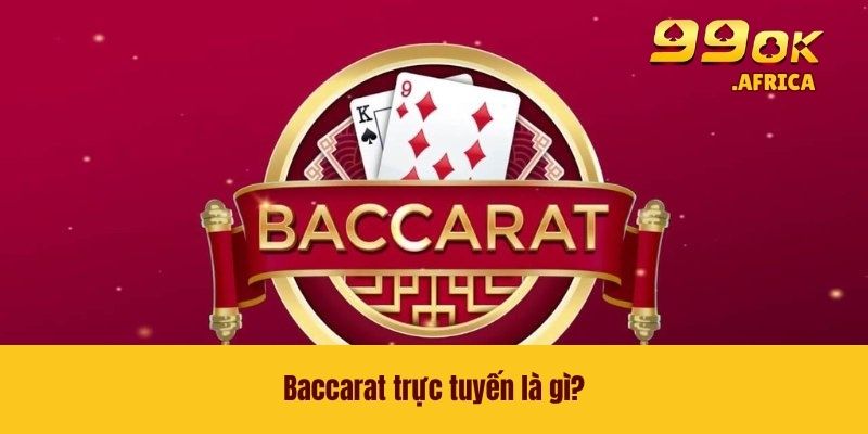 Baccarat trực tuyến là gì?