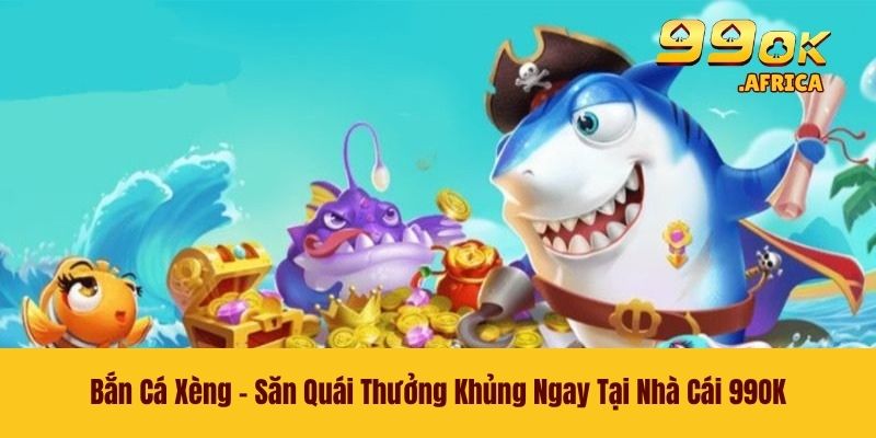 Bắn Cá Xèng - Săn Quái Thưởng Khủng Ngay Tại Nhà Cái 99OK