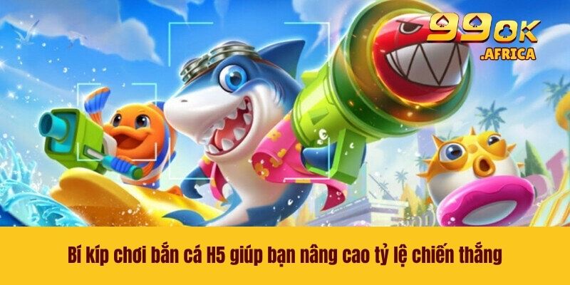 Bí kíp chơi bắn cá H5 giúp bạn nâng cao tỷ lệ chiến thắng