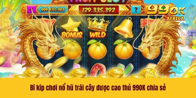 Bí kíp chơi nổ hũ trái cây được cao thủ 99OK chia sẻ