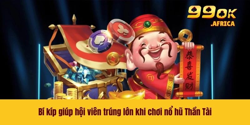 Bí kíp giúp hội viên trúng lớn khi chơi nổ hũ Thần Tài