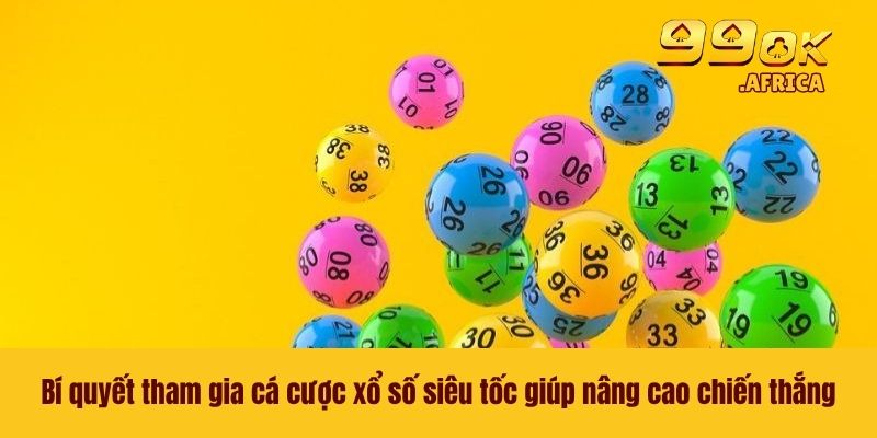 Bí quyết tham gia cá cược xổ số siêu tốc giúp nâng cao chiến thắng