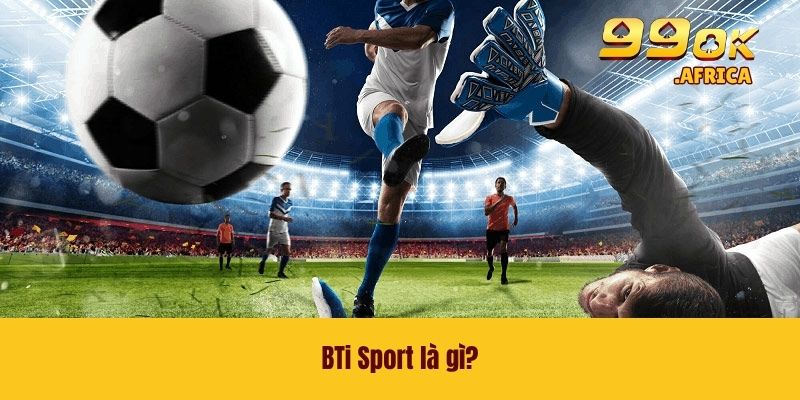 BTi Sport là gì?