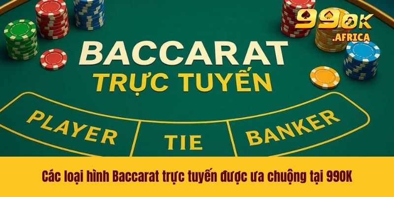 Các loại hình Baccarat trực tuyến được ưa chuộng tại 99OK