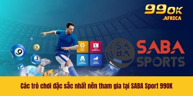 Các trò chơi đặc sắc nhất nên tham gia tại SABA Sport 99OK