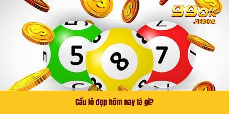 Cầu lô đẹp hôm nay là gì?