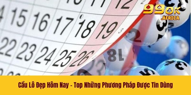Cầu Lô Đẹp Hôm Nay - Top Những Phương Pháp Được Tin Dùng