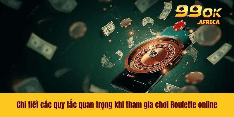 Chi tiết các quy tắc quan trọng khi tham gia chơi Roulette online