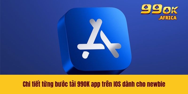 Chi tiết từng bước tải 99OK app trên IOS dành cho newbie