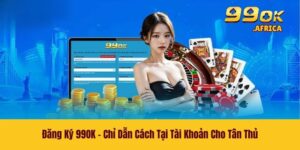 Đăng Ký 99OK - Chỉ Dẫn Cách Tại Tài Khoản Cho Tân Thủ