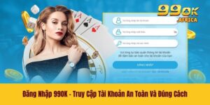Đăng Nhập 99OK - Truy Cập Tài Khoản An Toàn Và Đúng Cách