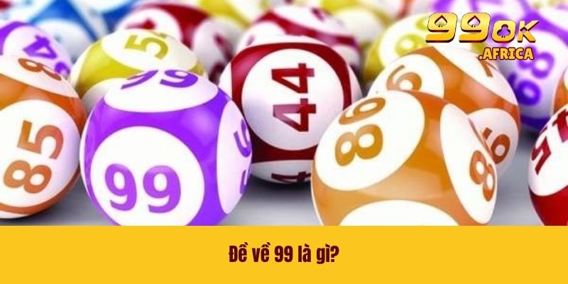 Đề về 99 là gì?