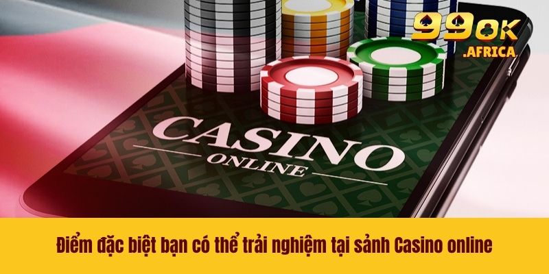 Điểm đặc biệt bạn có thể trải nghiệm tại sảnh Casino online
