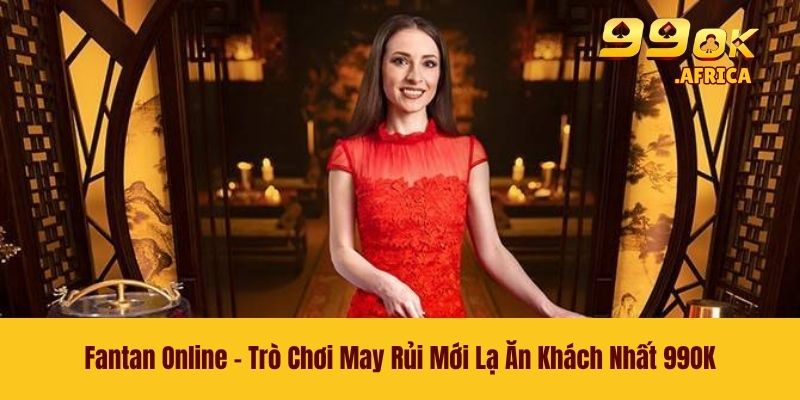 Fantan Online - Trò Chơi May Rủi Mới Lạ Ăn Khách Nhất 99OK