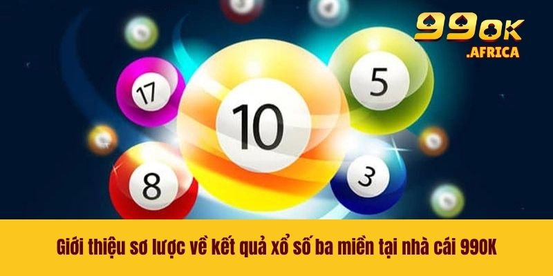 Giới thiệu sơ lược về kết quả xổ số ba miền tại nhà cái 99OK