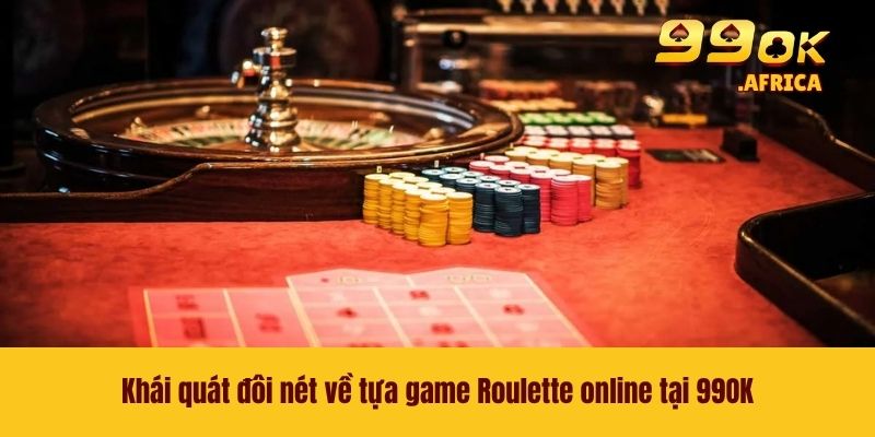 Khái quát đôi nét về tựa game Roulette online tại 99OK