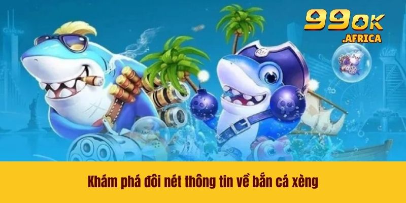 Khám phá đôi nét thông tin về bắn cá xèng