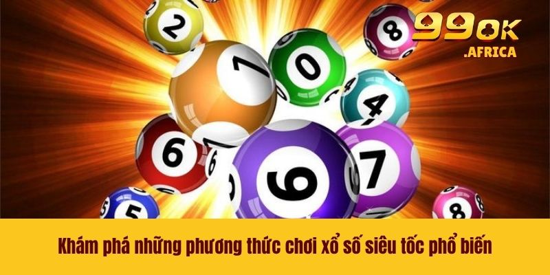 Khám phá những phương thức chơi xổ số siêu tốc phổ biến