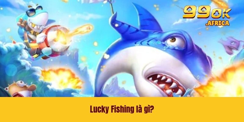 Lucky Fishing là gì?