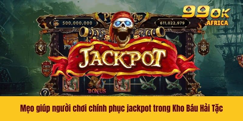 Mẹo giúp người chơi chính phục jackpot trong Kho Báu Hải Tặc