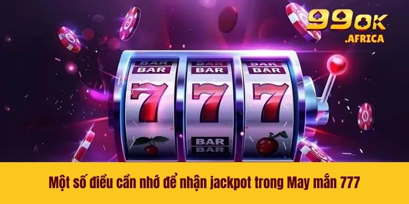 Một số điều cần nhớ để nhận jackpot trong May mắn 777