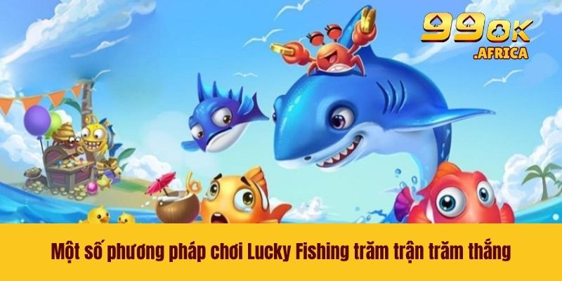 Một số phương pháp chơi Lucky Fishing trăm trận trăm thắng