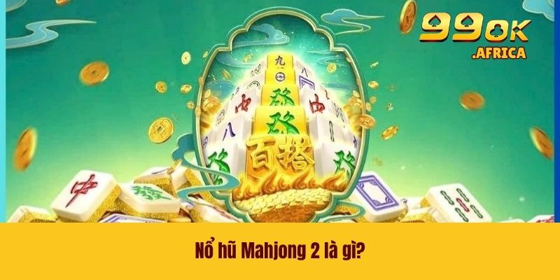 Nổ hũ Mahjong 2 là gì?