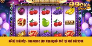Nổ Hũ Trái Cây - Tựa Game Slot Vạn Người Mê Tại Nhà Cái 99OK