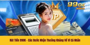 Rút Tiền 99OK - Các Bước Nhận Thưởng Khủng Về Ví Cá Nhân