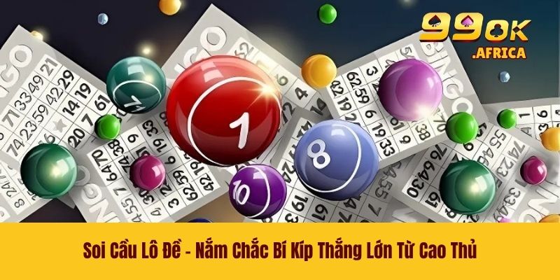 Soi Cầu Lô Đề - Nắm Chắc Bí Kíp Thắng Lớn Từ Cao Thủ