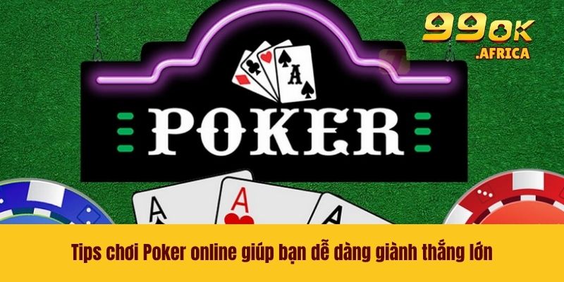 Tips chơi Poker online giúp bạn dễ dàng giành thắng lớn