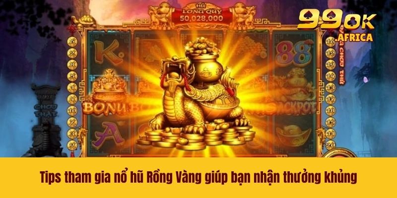 Tips tham gia nổ hũ Rồng Vàng giúp bạn nhận thưởng khủng