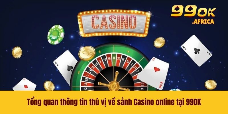 Tổng quan thông tin thú vị về sảnh Casino online tại 99OK
