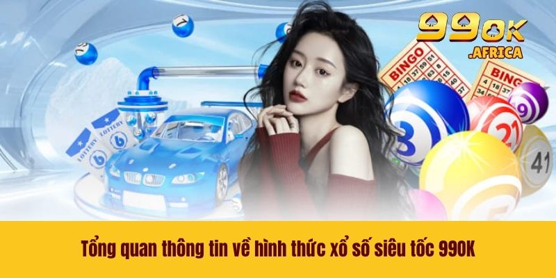 Tổng quan thông tin về hình thức xổ số siêu tốc 99OK