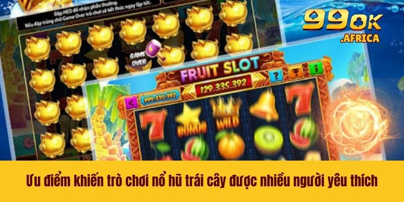 Ưu điểm khiến trò chơi nổ hũ trái cây được nhiều người yêu thích