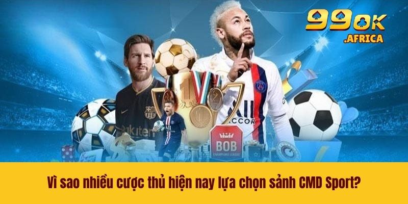 Vì sao nhiều cược thủ hiện nay lựa chọn sảnh CMD Sport?